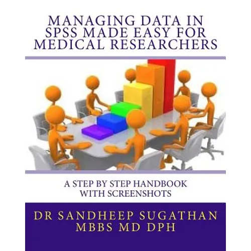 Managing Data in SPSS Made Easy For Medical Researchers: A Step by Step Handbook with Screenshots