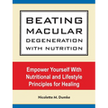 Beating Macular Degeneration With Nutrition: Empower Yourself With Nutritional and Lifestyle Principles for Healing