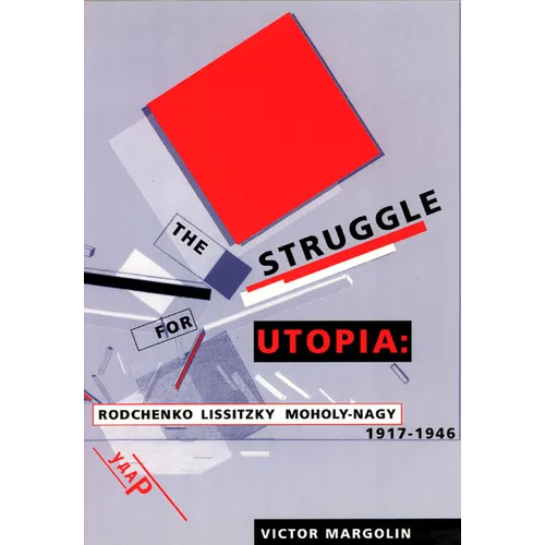 The Struggle for Utopia: Rodchenko, Lissitzky, Moholy-Nagy, 1917-1946
