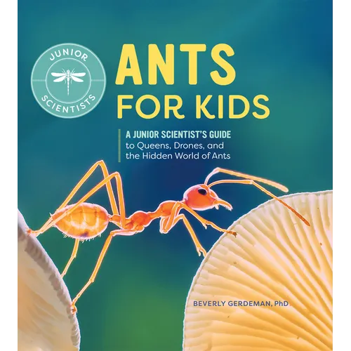 Ants for Kids: A Junior Scientist's Guide to Queens, Drones, and the Hidden World of Ants