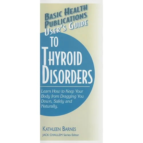 User's Guide to Thyroid Disorders: Natural Ways to Keep Your Body from Dragging You Down
