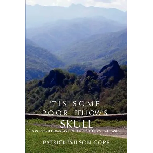 'Tis Some Poor Fellow's Skull: Post-Soviet Warfare in the Southern Caucasus