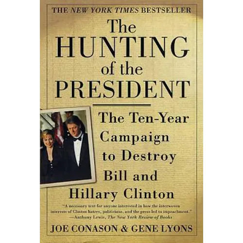 The Hunting of the President: The Ten-Year Campaign to Destroy Bill and Hillary Clinton