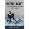 More Light: Collected Masonic Writings 2017 - 2021