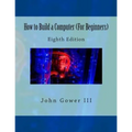 How to Build a Computer (For Beginners): Eighth Edition