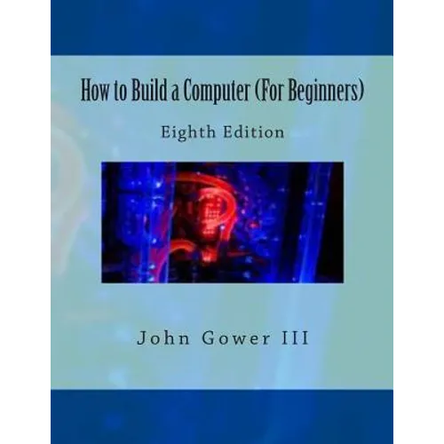 How to Build a Computer (For Beginners): Eighth Edition
