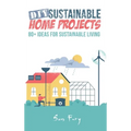 DIY Sustainable Home Projects: 80+ Ideas for Sustainable Living