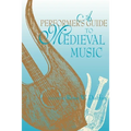 A Performer's Guide to Medieval Music: Early Music America: Performer's Guides to Early Music