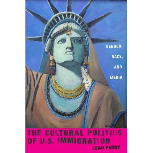 The Cultural Politics of U.S. Immigration: Gender, Race, and Media
