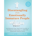 Disentangling from Emotionally Immature People: Avoid Emotional Traps, Stand Up for Your Self, and Transform Your Relationships as an Adult Child of E