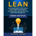 Lean: An Essential Guide to Lean Startup, Lean Six Sigma, Lean Analytics, Lean Enterprise, Lean Manufacturing, Agile Project