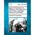 Report of the Board of Officers in the Case of Fitz-John Porter, Late Major-General of Volunteers