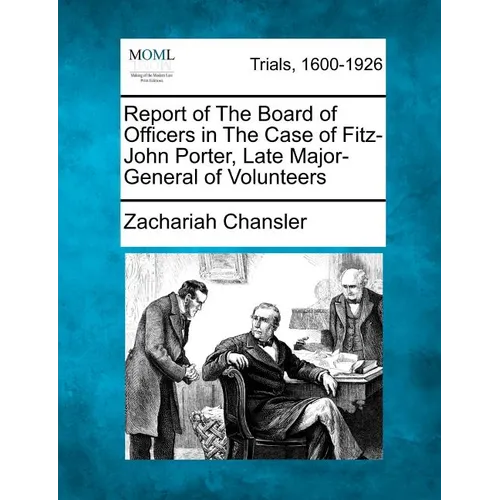 Report of the Board of Officers in the Case of Fitz-John Porter, Late Major-General of Volunteers