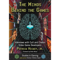 The Minds Behind the Games: Interviews with Cult and Classic Video Game Developers