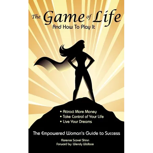 The Game of Life and How To Play It: Empowered Woman's Guide To Success
