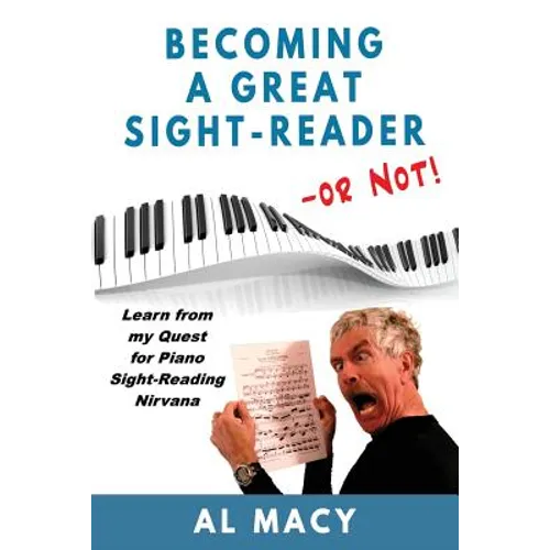 Becoming a Great Sight-Reader -- or Not!: Learn from my Quest for Piano Sight-Reading Nirvana