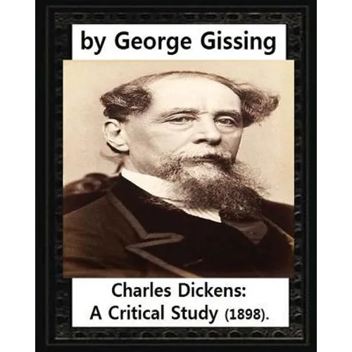 Charles Dickens: A Critical Study (1898), by George Gissing