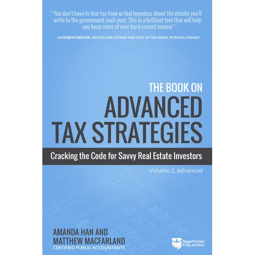 The Book on Advanced Tax Strategies: Cracking the Code for Savvy Real Estate Investors