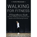 Walking for Fitness: A Comprehensive Guide on How Walking can Improve your Health and Well-being Forever