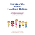 Secrets of the World's Healthiest Children: Why Japanese Children Have the Longest, Healthiest Lives - And How Yours Can Too