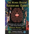 The Minds Behind Adventure Games: Interviews with Cult and Classic Video Game Developers