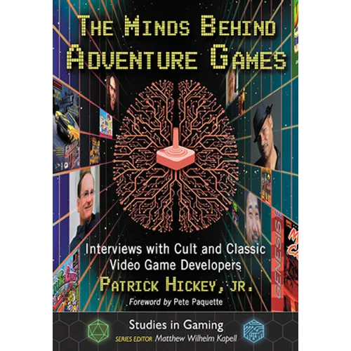 The Minds Behind Adventure Games: Interviews with Cult and Classic Video Game Developers