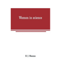 Woman in science: With an introductory chapter on woman's long struggle for things of the mind