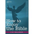How to Enjoy the Bible: Or, the Word, and the Words, How to Study Them