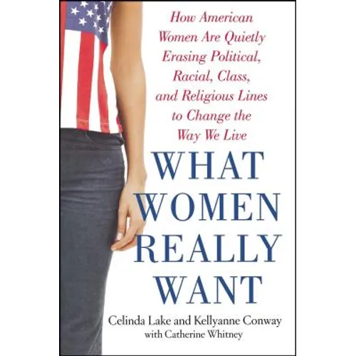 What Women Really Want: How American Women Are Quietly Erasing Political, Racial, Class, and Religious Lines to Change the Way We Live
