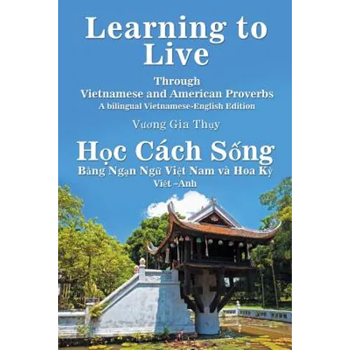 Learning to Live Through Vietnamese and American Proverbs: A Bilingual Vietnamese-English Edition
