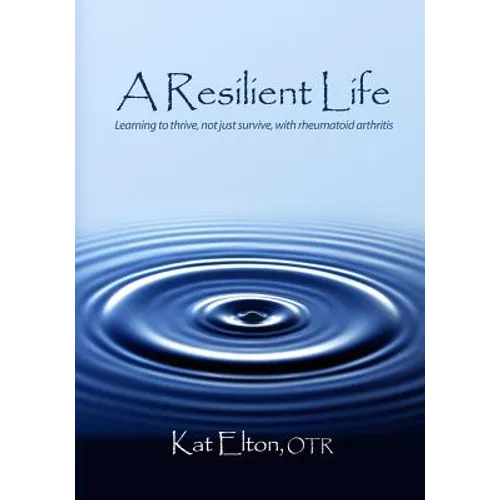 A Resilient Life: Learning to thrive, not just survive with rheumatoid arthritis