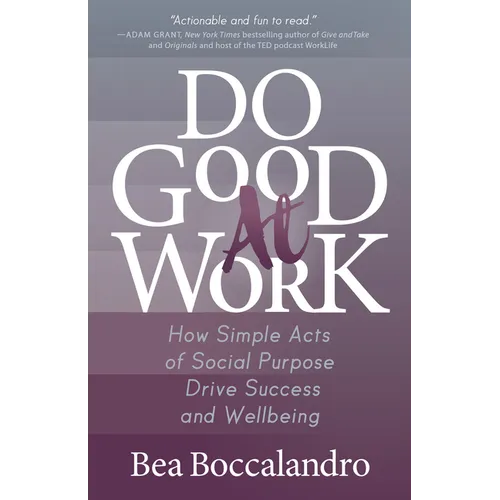 Do Good at Work: How Simple Acts of Social Purpose Drive Success and Wellbeing