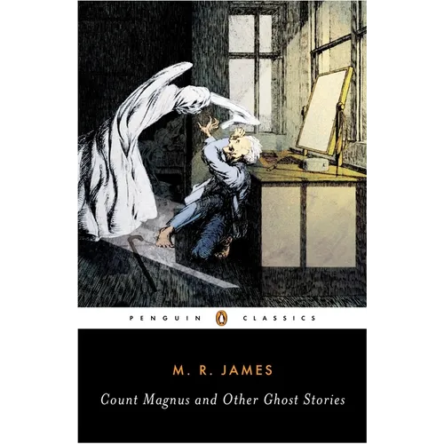 Count Magnus and Other Ghost Stories: The Complete Ghost Stories of M. R. James, Volume 1