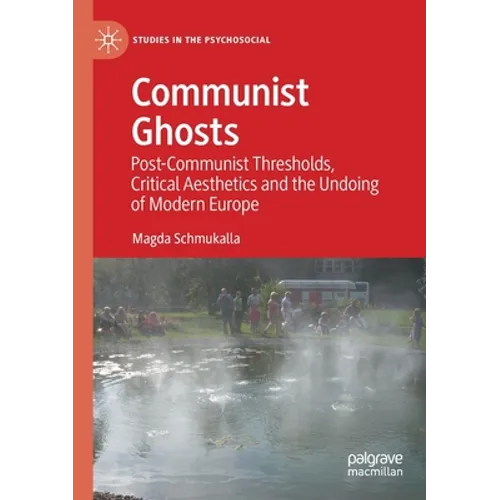 Communist Ghosts: Post-Communist Thresholds, Critical Aesthetics and the Undoing of Modern Europe