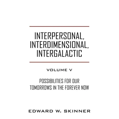 Interpersonal, Interdimensional, Intergalactic, Volume V: Possibilities for Our Tomorrows In the Forever Now - Paperback