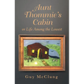 Aunt Thommie's Cabin: Or Life Among the Lowest