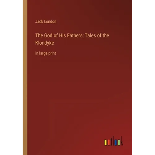 The God of His Fathers; Tales of the Klondyke: in large print