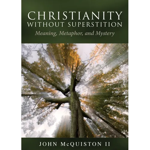 Christianity Without Superstition: Meaning, Metaphor, and Mystery