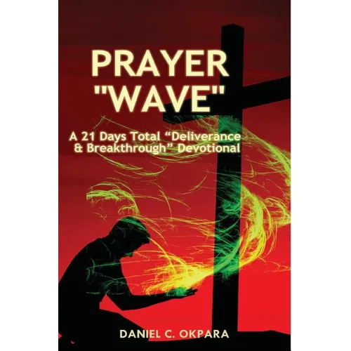 Prayer Wave: A 21 Days Total Deliverance & Breakthrough Devotional: 500 Powerful Prayers & Declarations to Arrest Stubborn Demonic