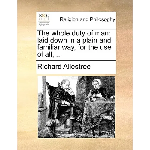 The whole duty of man: laid down in a plain and familiar way, for the use of all, ...