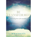 Be Transformed: The Healing Power of the Sacraments