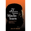 21 Destructive Lessons Blacks Learn: Escaping the Collateral Damage of the 'African Mentality'
