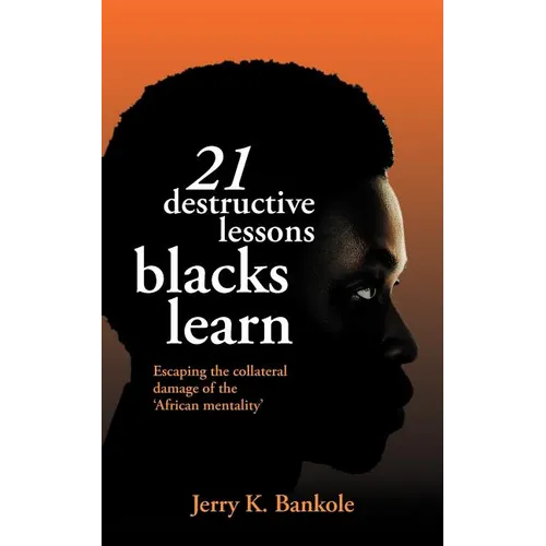 21 Destructive Lessons Blacks Learn: Escaping the Collateral Damage of the 'African Mentality'