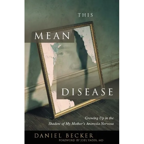 This Mean Disease: Growing Up in the Shadow of My Mother's Anorexia Nervosa