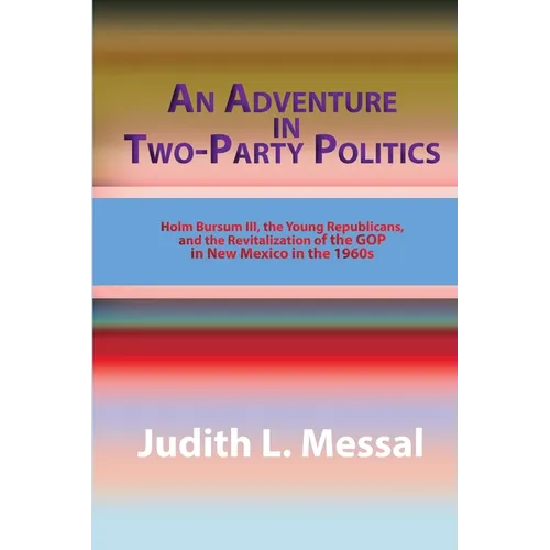 An Adventure in Two-Party Politics: Holm O. Bursum III, the Young Republicans, and the Revitalization of the GOP in New Mexico in the 1960s