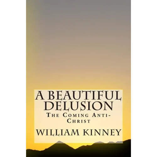 A Beautiful Delusion: The Coming Anti-Christ