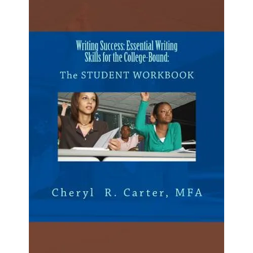Writing Success: Essential Writing Skills for the College-Bound: Student Guide: The STUDENT WORKBOOK