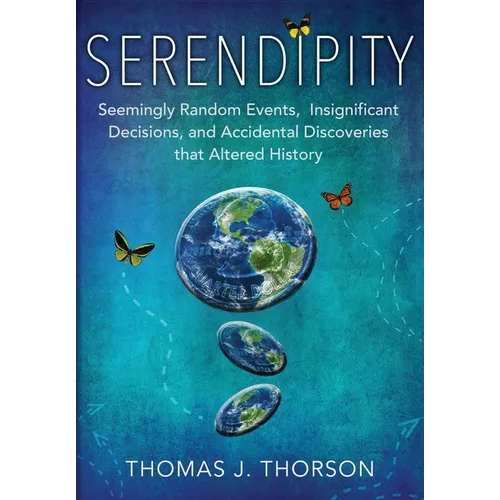 Serendipity: Seemingly Random Events, Insignificant Decisions, and Accidental Discoveries that Altered History