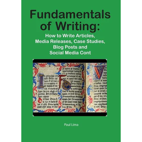Fundamentals of Writing: How to Write Articles, Media Releases, Case Studies, Blog Posts and Social Media Content
