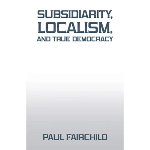 Subsidiarity, Localism, and True Democracy